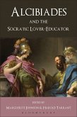 Alcibiades and the Socratic Lover-Educator. Volume Editor, Harold Tarrant, Marguerite Johnson Alcibiades and the Socratic Lover-Educator. Volume Editor, Harold Tarrant, Marguerite Johnson