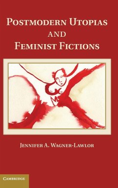 Postmodern Utopias and Feminist Fictions - Wagner-Lawlor, Jennifer
