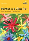 Painting is a Class Act - A Skills-based Approach to Painting for Years 1-2 Painting is a Class Act - A Skills-based Approach to Painting for Years 1-2