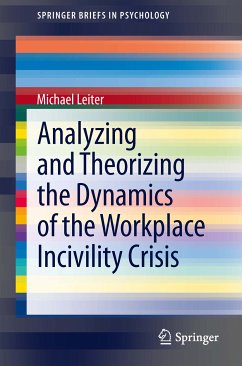 Analyzing and Theorizing the Dynamics of the Workplace Incivility Crisis (eBook, PDF) - Leiter, Michael