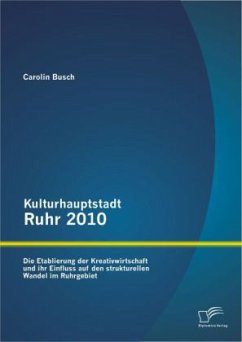 Kulturhauptstadt Ruhr 2010: Die Etablierung der Kreativwirtschaft und ihr Einfluss auf den strukturellen Wandel im Ruhrgebiet - Busch, Carolin