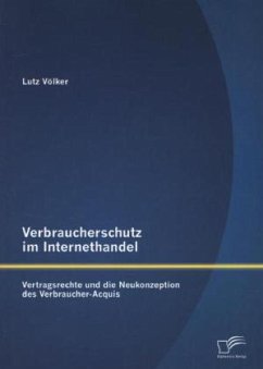 Verbraucherschutz im Internethandel: Vetragsrechte und die Neukonzeption des Verbraucher-Acquis - Völker, Lutz