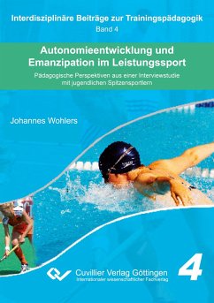 Autonomieentwicklung und Emanzipation im Leistungssport. Pädagogische Perspektiven aus einer Interviewstudie mit jugendlichen Spitzensportlern - Wohlers, Johannes