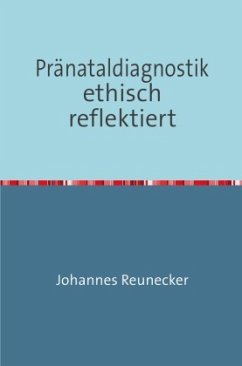Pränataldiagnostik ethisch reflektiert - Reunecker, Johannes