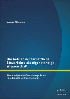 Die betriebswirtschaftliche Steuerlehre als eigenständige Wissenschaft: Eine Analyse der Entwicklungslinien, Paradigmata und Denkschulen - Stöcklein, Yvonne