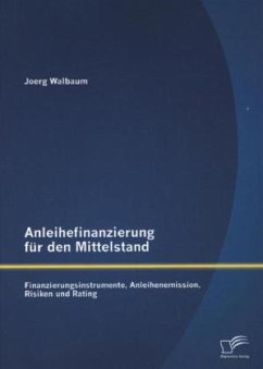 Anleihefinanzierung für den Mittelstand: Finanzierungsinstrumente, Anleihenemission, Risiken und Rating - Walbaum, Joerg