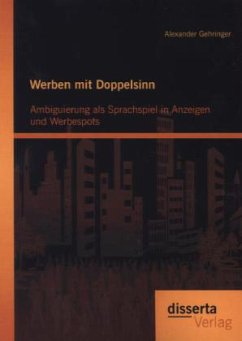 Werben mit Doppelsinn: Ambiguierung als Sprachspiel in Anzeigen und Werbespots - Gehringer, Alexander