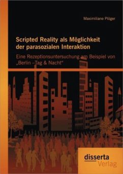 Scripted Reality als Möglichkeit der parasozialen Interaktion: Eine Rezeptionsuntersuchung am Beispiel von ¿Berlin ¿Tag & Nacht¿ - Plöger, Maximiliane