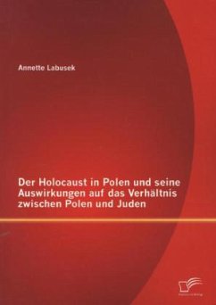 Der Holocaust in Polen und seine Auswirkungen auf das Verhältnis zwischen Polen und Juden - Labusek, Annette