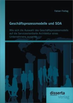 Geschäftsprozessmodelle und SOA: Wie sich die Auswahl des Geschäftsprozessmodells auf die Serviceorientierte Architektur eines Unternehmens auswirkt - Freitag, Fabian