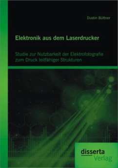 Elektronik aus dem Laserdrucker: Studie zur Nutzbarkeit der Elektrofotografie zum Druck leitfähiger Strukturen - Büttner, Dustin