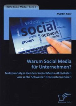 Warum Social Media für Unternehmen? Nutzenanalyse bei den Social Media-Aktivitäten von sechs Schweizer Großunternehmen - Kost, Martin