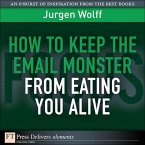 How to Keep the Email Monster from Eating You Alive (eBook, ePUB)