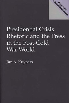 Presidential Crisis Rhetoric and the Press in the Post-Cold War World (eBook, PDF) - Kuypers, Jim A.