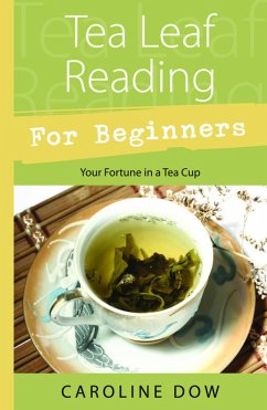 Tea Leaf Reading For Beginners (eBook, ePUB) - Dow, Caroline
