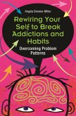 Rewiring Your Self to Break Addictions and Habits (eBook, PDF) Rewiring Your Self to Break Addictions and Habits (eBook, PDF)