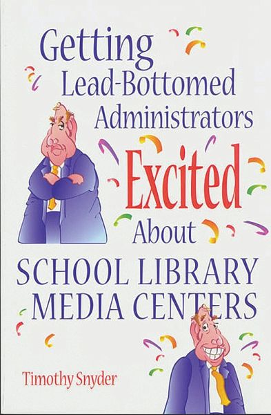 Getting Lead-Bottomed Administrators Excited About School Library Media Centers (eBook, PDF) Getting Lead-Bottomed Administrators Excited About School Library Media Centers (eBook, PDF)