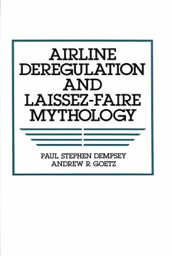 Airline Deregulation and Laissez-Faire Mythology (eBook, PDF) - Dempsey, Paul S.; Goetz, Andrew R. Airline Deregulation and Laissez-Faire Mythology (eBook, PDF) - Dempsey, Paul S.; Goetz, Andrew R.