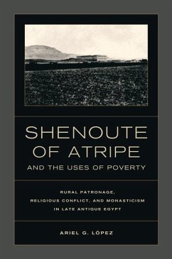 Shenoute of Atripe and the Uses of Poverty (eBook, ePUB) - Lopez, Ariel G.