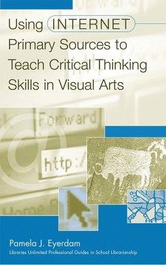 Using Internet Primary Sources to Teach Critical Thinking Skills in Visual Arts (eBook, PDF) - Eyerdam, Pamela J.