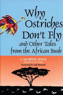 Why Ostriches Don't Fly and Other Tales from the African Bush (eBook, PDF) - Lewis, I. Murphy Why Ostriches Don't Fly and Other Tales from the African Bush (eBook, PDF) - Lewis, I. Murphy