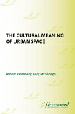 The Cultural Meaning of Urban Space (eBook, PDF) The Cultural Meaning of Urban Space (eBook, PDF)