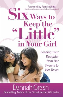 Six Ways to Keep the &quote;Little&quote; in Your Girl (eBook, ePUB) - Dannah Gresh