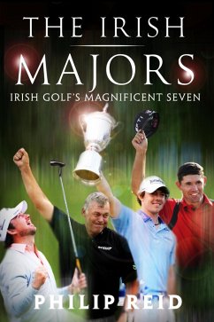 The Irish Majors: The Story Behind the Victories of Ireland's Top Golfers - Rory McIlroy, Graeme McDowell, Darren Clarke and Pádraig Harrington (eBook, ePUB) - Reid, Philip
