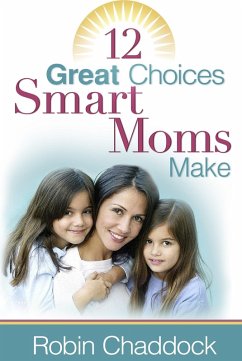 12 Great Choices Smart Moms Make (eBook, ePUB) - Robin Chaddock