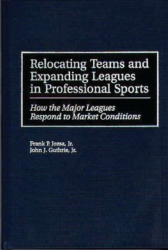 Relocating Teams and Expanding Leagues in Professional Sports (eBook, PDF) - Jozsa, Frank P.; Jr., John J. Guthrie