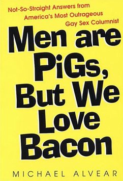 Cover Men Are Pigs, But We Love Bacon:not So Straight Answers From America's Most Outrageous Gay Sex Colum (eBook, ePUB)