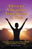 Eleva tu Vibracion Transforma tu Vida (eBook, ePUB) Eleva tu Vibracion Transforma tu Vida (eBook, ePUB)