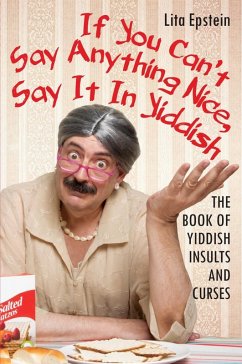 If You Can't Say Anything Nice, Say It In Yiddish: The Book Of Yiddish Insults And Curses (eBook, ePUB) - Epstein, Lita