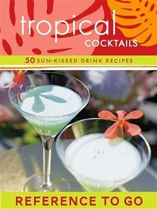 Tropical Cocktails: Reference to Go (eBook, ePUB) Tropical Cocktails: Reference to Go (eBook, ePUB)