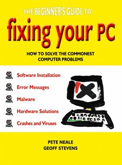 The Beginner's Guide to Fixing Your PC (eBook, ePUB) - Stevens, Geoff; Neale, Pete