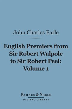 English Premiers from Sir Robert Walpole to Sir Robert Peel, Volume 1 (Barnes & Noble Digital Library) (eBook, ePUB) - Earle, John Charles