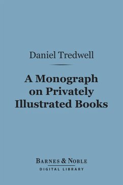 A Monograph on Privately Illustrated Books (Barnes & Noble Digital Library) (eBook, ePUB) - Tredwell, Daniel M.