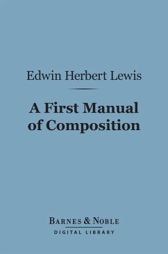 A First Manual of Composition (Barnes & Noble Digital Library) (eBook, ePUB) - Lewis, Edwin Herbert