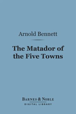 The Matador of the Five Towns (Barnes & Noble Digital Library) (eBook, ePUB) - Bennett, Arnold