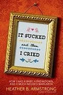 It Sucked and Then I Cried (eBook, ePUB) - Armstrong, Heather B.