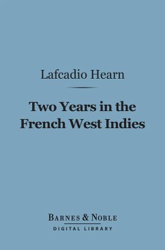 Two Years in the French West Indies (Barnes & Noble Digital Library) (eBook, ePUB) - Hearn, Lafcadio
