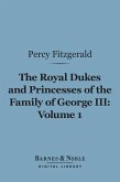 The Royal Dukes and Princesses of the Family of George III, Volume 1 (Barnes & Noble Digital Library) (eBook, ePUB)