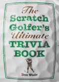 The Scratch Golfer's Ultimate Trivia Book (eBook, ePUB) The Scratch Golfer's Ultimate Trivia Book (eBook, ePUB)