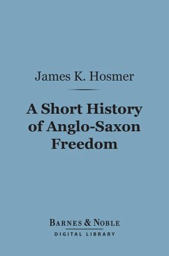 A Short History of Anglo-Saxon Freedom (Barnes & Noble Digital Library) (eBook, ePUB) - Hosmer, James K.