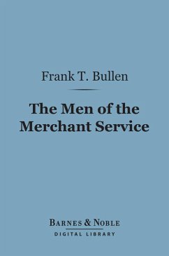 The Men of the Merchant Service (Barnes & Noble Digital Library) (eBook, ePUB) - Bullen, Frank T.