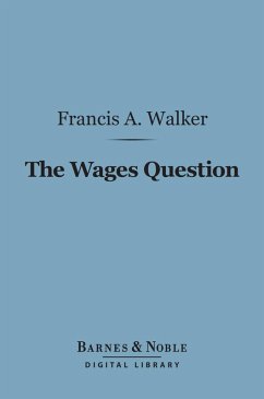 The Wages Question (Barnes & Noble Digital Library) (eBook, ePUB) - Walker, Francis A.