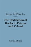 The Dedication of Books to Patron and Friend (Barnes & Noble Digital Library) (eBook, ePUB)