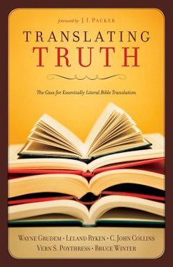 Translating Truth (Foreword by J.I. Packer) (eBook, ePUB) - Collins, C. John; Grudem, Wayne; Poythress, Vern S.; Ryken, Leland; Winter, Bruce
