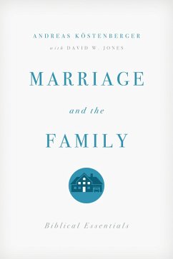 Marriage and the Family (eBook, ePUB) - Köstenberger, Andreas J.; Jones, David W.