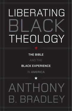 Liberating Black Theology (eBook, ePUB) - Bradley, Anthony B.